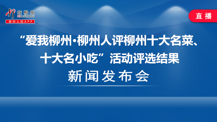 “爱我柳州·柳州人评柳州十大名菜、十大名小吃”活动评选结果新闻发布会