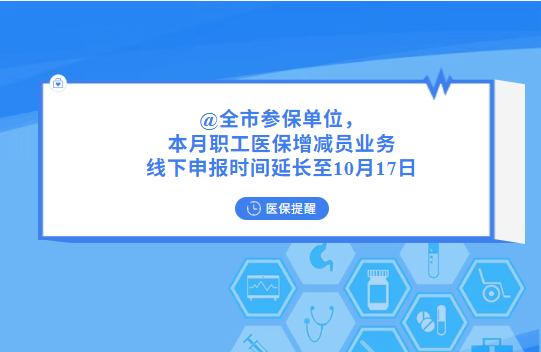 【提醒】@全市参保单位，本月职工医保增减员业务线下申报时间延长至10月17日